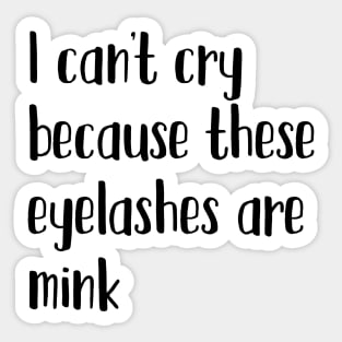 I can't cry because these eyelashes are mink Sticker